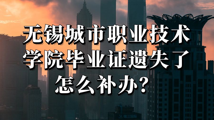 无锡城市职业技术学院毕业证遗失了怎么补办？