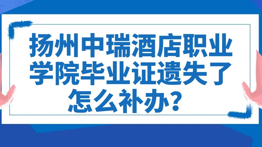 扬州中瑞酒店职业学院毕业证遗失了怎么补办？