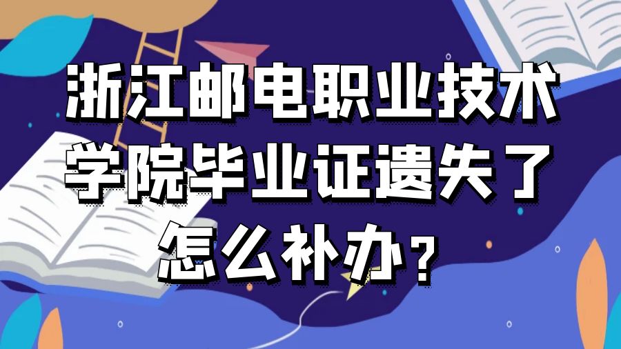 浙江邮电职业技术学院毕业证遗失了怎么补办？