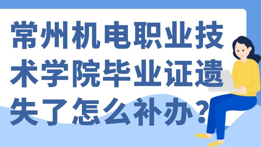 常州机电职业技术学院毕业证遗失了怎么补办？
