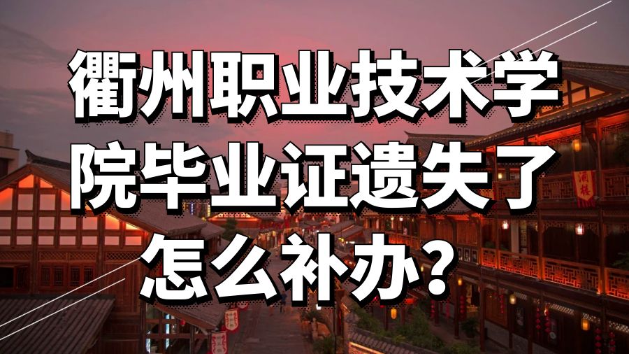 衢州职业技术学院毕业证遗失了怎么补办？
