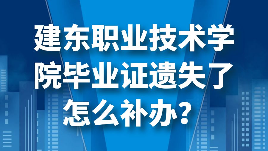 建东职业技术学院毕业证遗失了怎么补办？