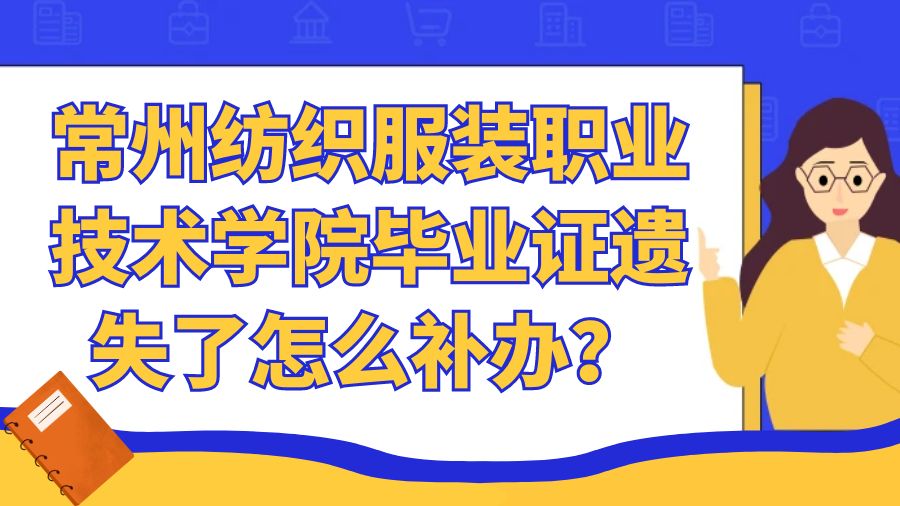 常州纺织服装职业技术学院毕业证遗失了怎么补办？