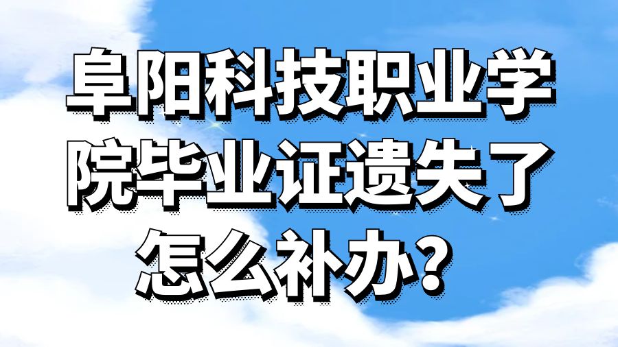 阜阳科技职业学院毕业证遗失了怎么补办？