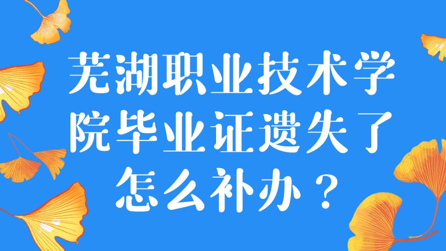 芜湖职业技术学院毕业证遗失了怎么补办？