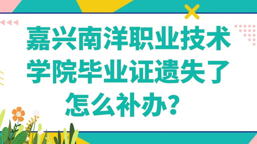 嘉兴南洋职业技术学院毕业证遗失了怎么补办？