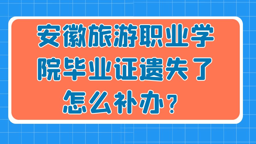 安徽旅游职业学院毕业证遗失了怎么补办？