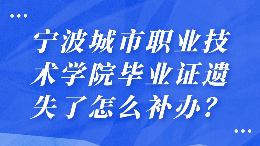 宁波城市职业技术学院毕业证遗失了怎么补办？