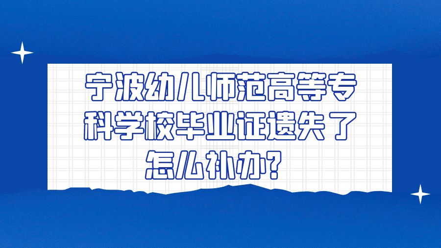 宁波幼儿师范高等专科学校毕业证遗失了怎么补办？
