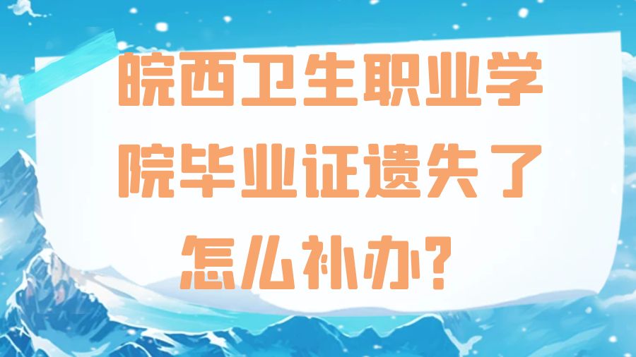 皖西卫生职业学院毕业证遗失了怎么补办？