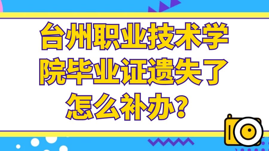 台州职业技术学院毕业证遗失了怎么补办？