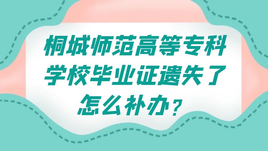 桐城师范高等专科学校毕业证遗失了怎么补办？