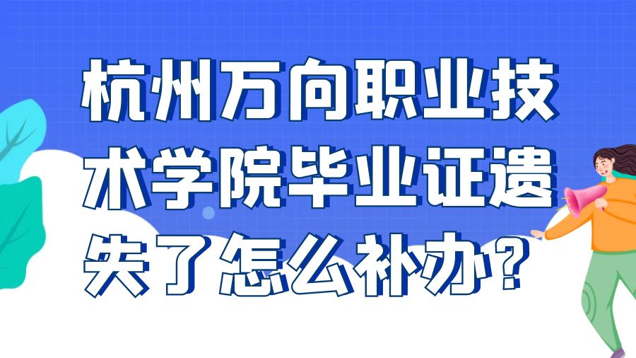 杭州万向职业技术学院毕业证遗失了怎么补办？