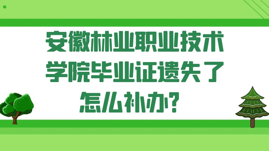 安徽林业职业技术学院毕业证遗失了怎么补办？