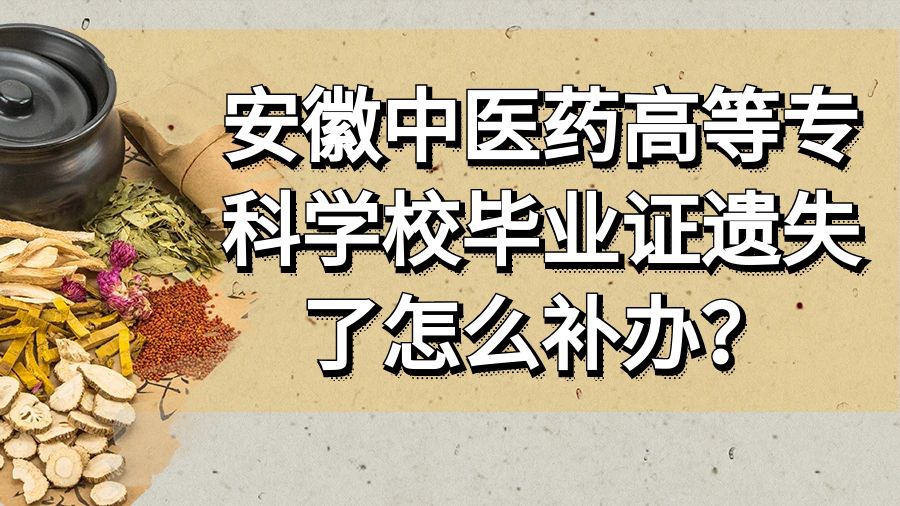 安徽中医药高等专科学校毕业证遗失了怎么补办？