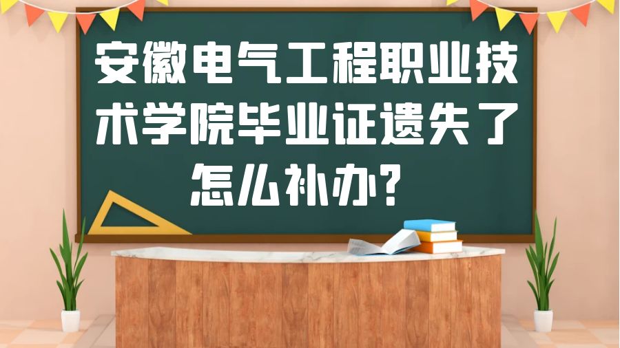 安徽电气工程职业技术学院毕业证遗失了怎么补办？
