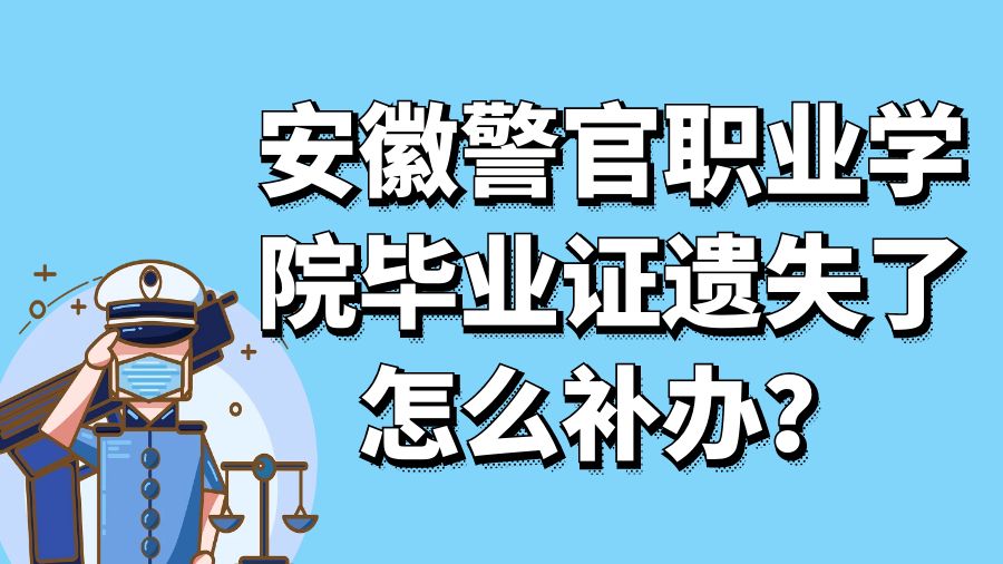 安徽警官职业学院毕业证遗失了怎么补办？