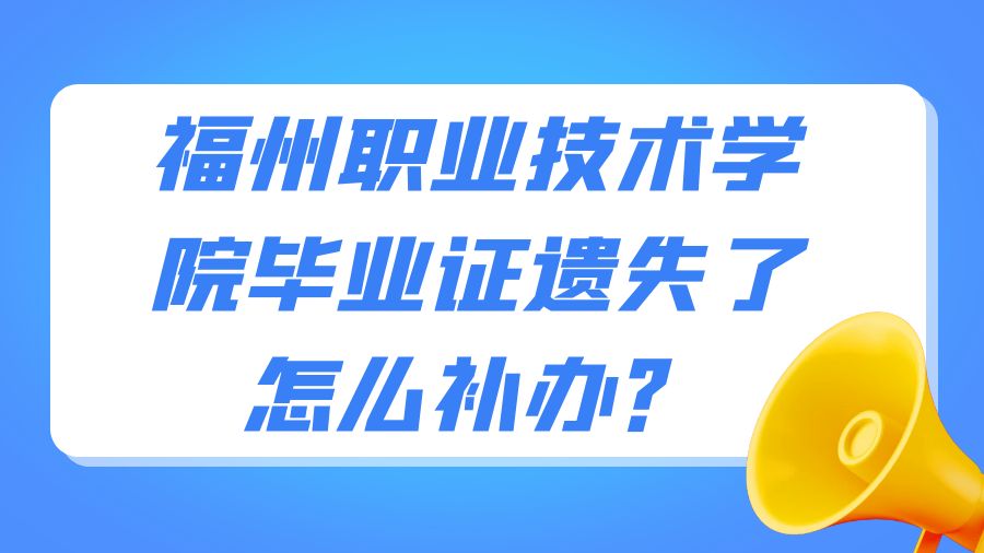 福州职业技术学院毕业证遗失了怎么补办？