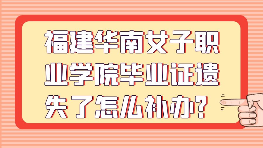 福建华南女子职业学院毕业证遗失了怎么补办？