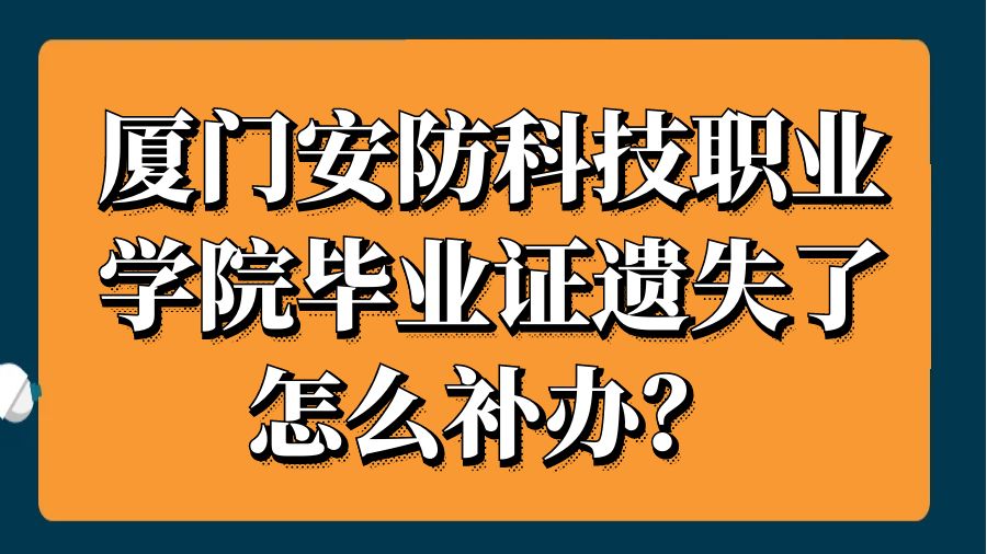 厦门安防科技职业学院毕业证遗失了怎么补办？