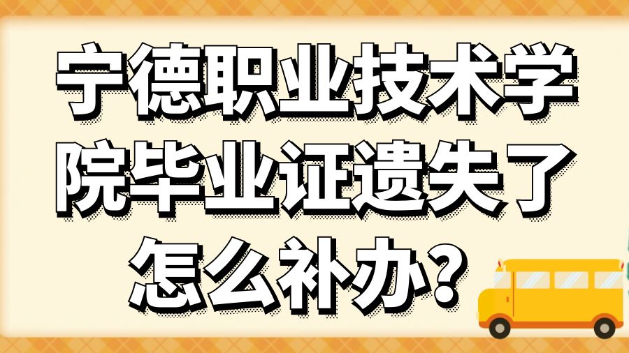 宁德职业技术学院毕业证遗失了怎么补办？