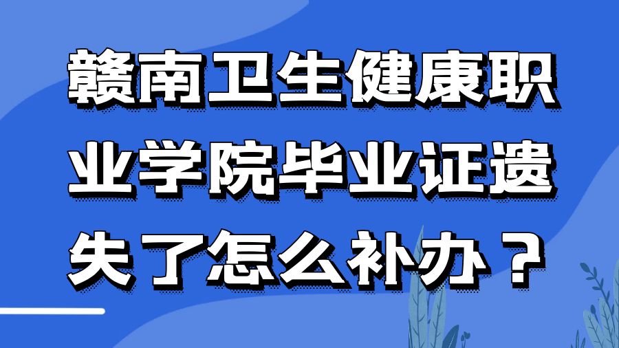 赣南卫生健康职业学院毕业证遗失了怎么补办？