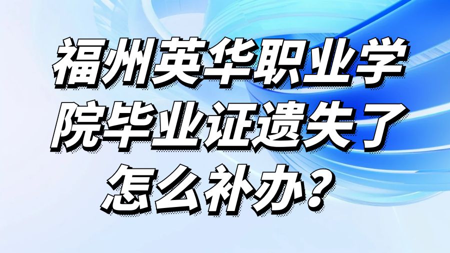 福州英华职业学院毕业证遗失了怎么补办？