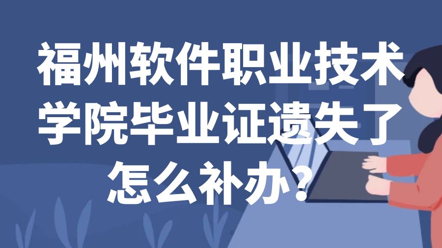 福州软件职业技术学院毕业证遗失了怎么补办？