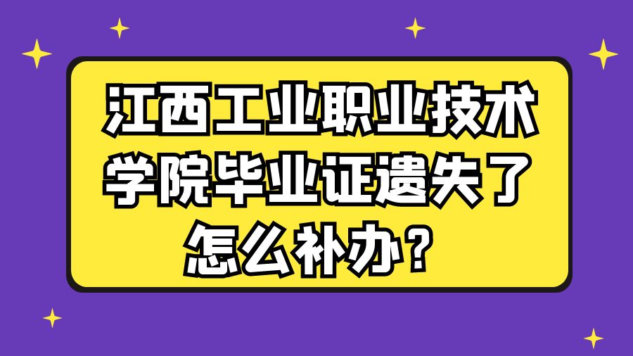 江西工业职业技术学院毕业证遗失了怎么补办？