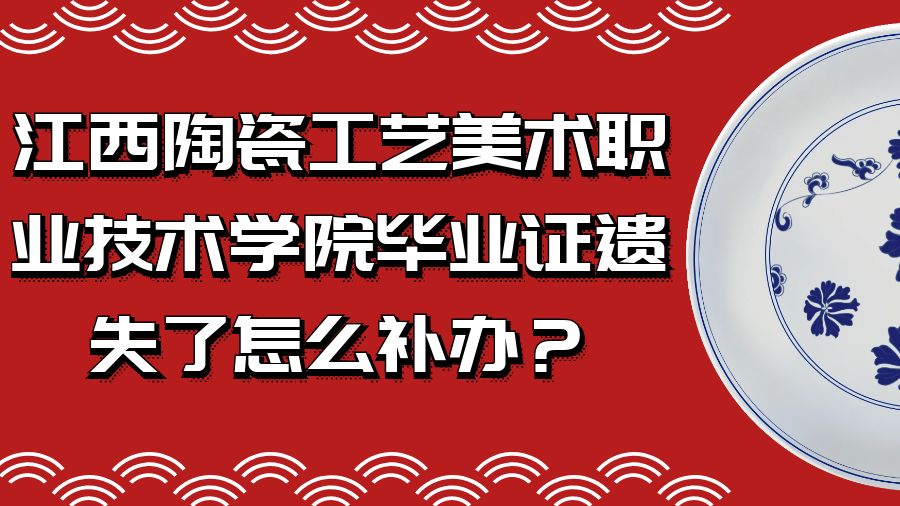 江西陶瓷工艺美术职业技术学院毕业证遗失了怎么补办？
