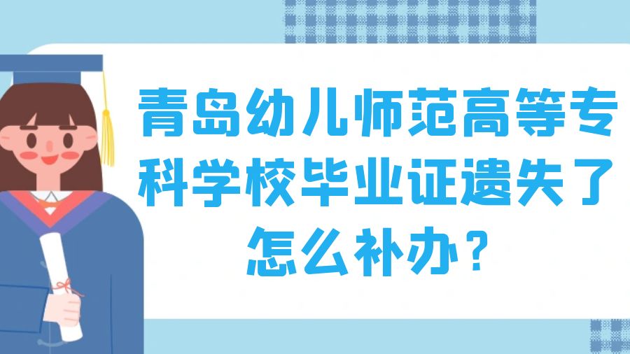 青岛幼儿师范高等专科学校毕业证遗失了怎么补办？