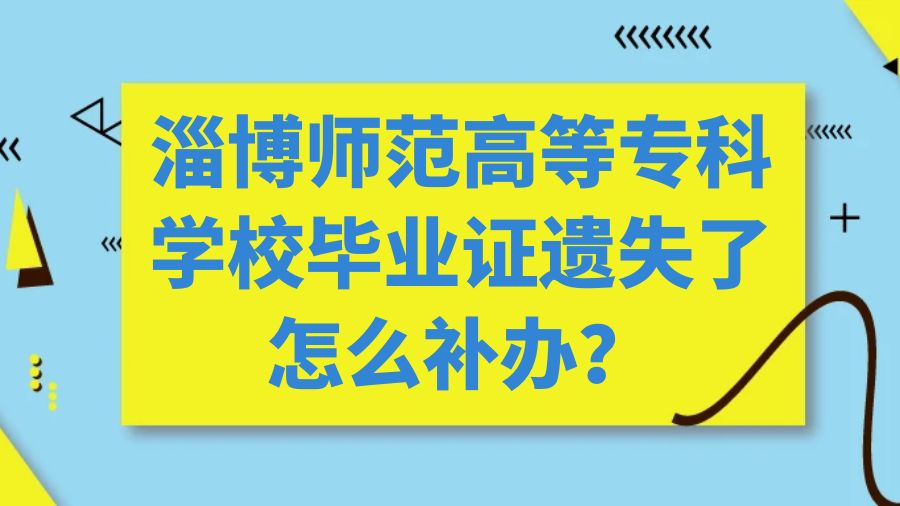 淄博师范高等专科学校毕业证遗失了怎么补办？