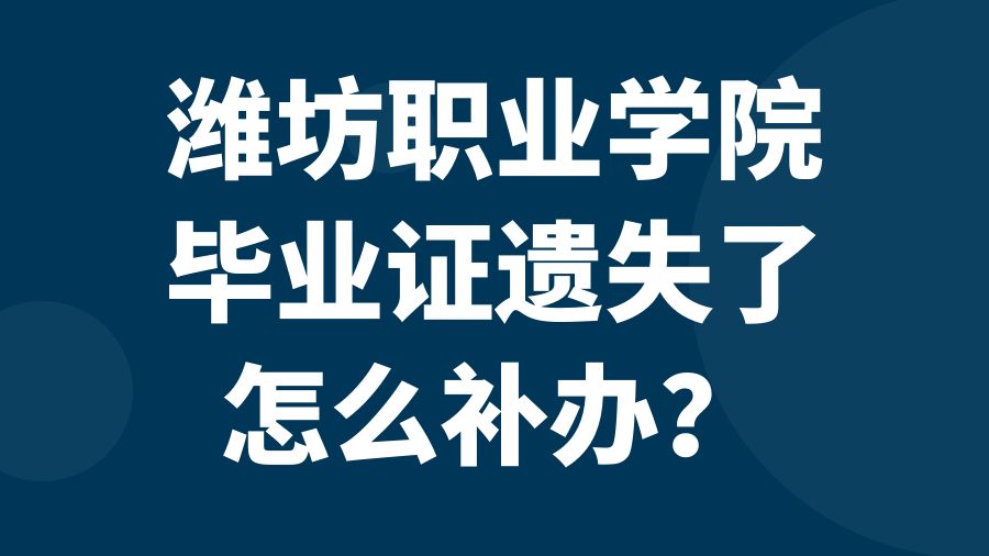 潍坊职业学院毕业证遗失了怎么补办？