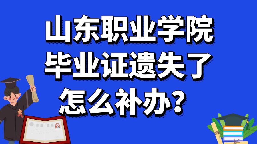 山东职业学院毕业证遗失了怎么补办？