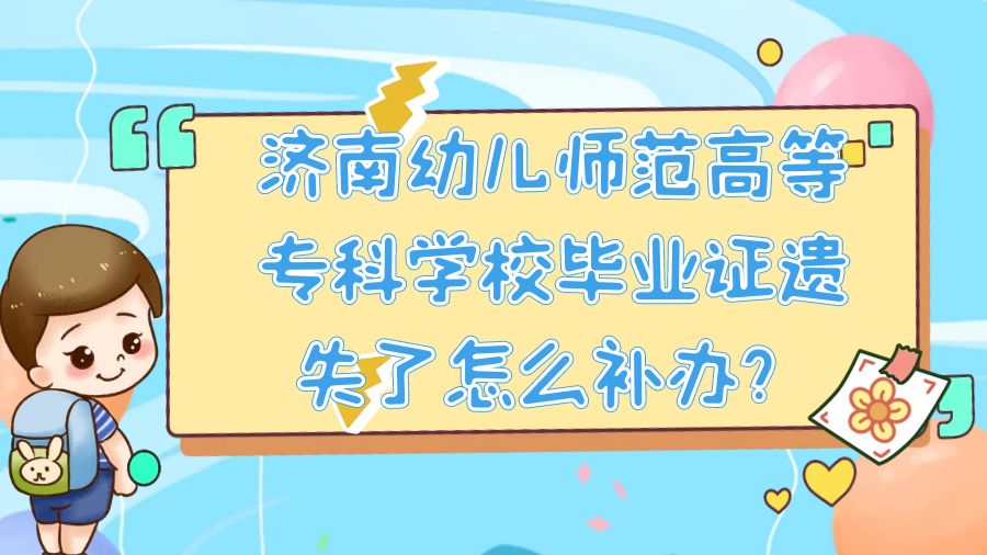 济南幼儿师范高等专科学校毕业证遗失了怎么补办？
