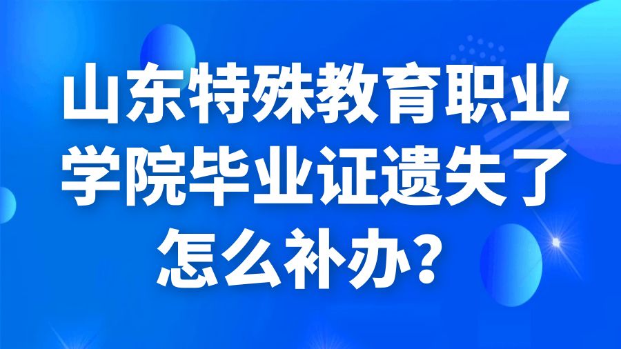 山东特殊教育职业学院毕业证遗失了怎么补办？