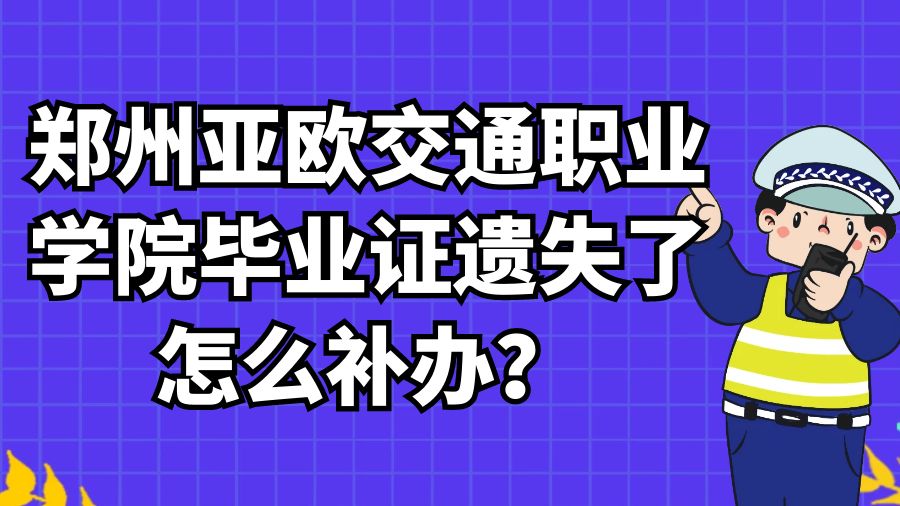 郑州亚欧交通职业学院毕业证遗失了怎么补办？