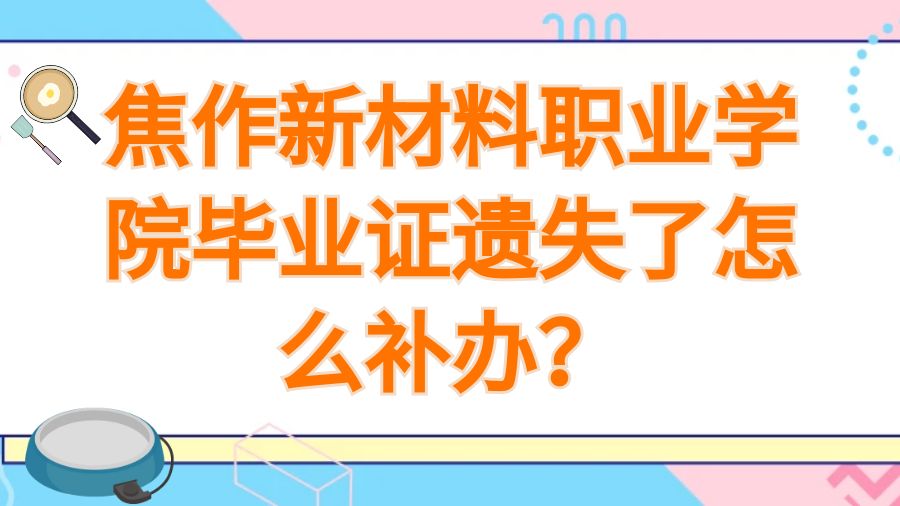 焦作新材料职业学院毕业证遗失了怎么补办？
