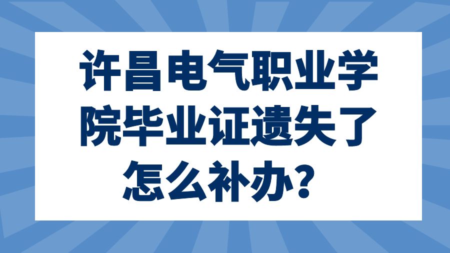 许昌电气职业学院毕业证遗失了怎么补办？