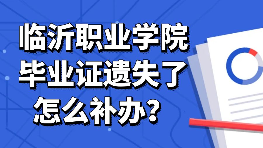临沂职业学院毕业证遗失了怎么补办？