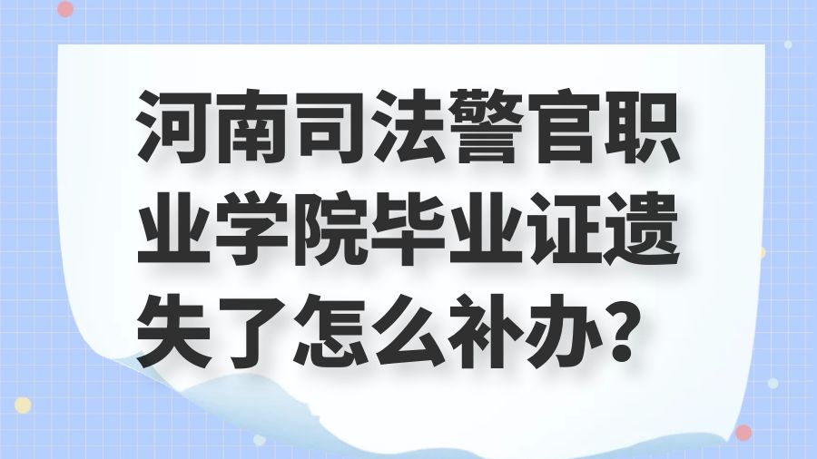 河南司法警官职业学院毕业证遗失了怎么补办？