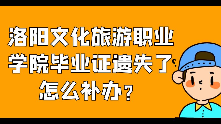 洛阳文化旅游职业学院毕业证遗失了怎么补办？