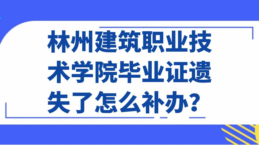 林州建筑职业技术学院毕业证遗失了怎么补办？