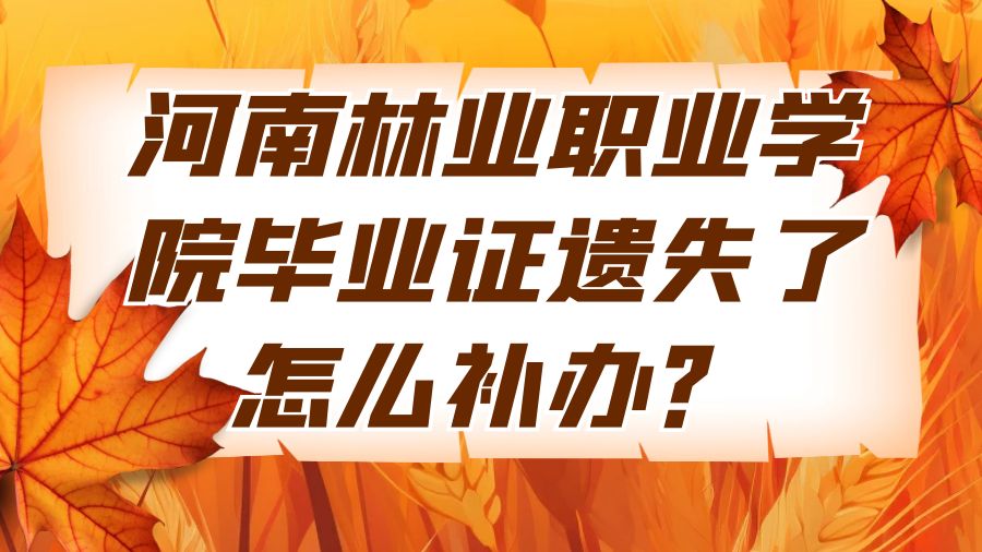 河南林业职业学院毕业证遗失了怎么补办？