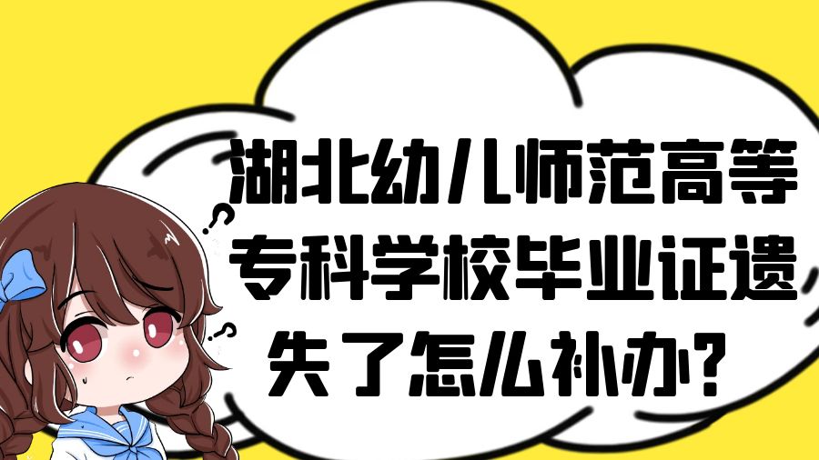 湖北幼儿师范高等专科学校毕业证遗失了怎么补办？