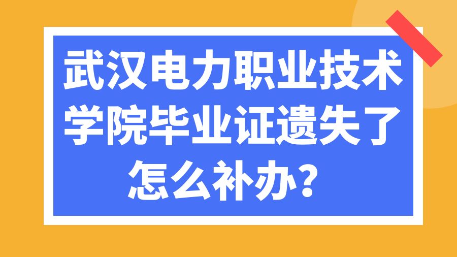 武汉电力职业技术学院毕业证遗失了怎么补办？
