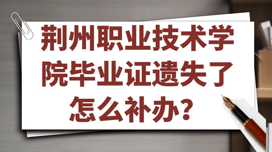 荆州职业技术学院毕业证遗失了怎么补办？
