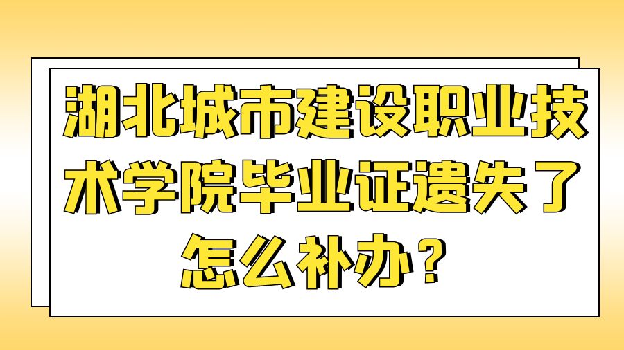 湖北城市建设职业技术学院毕业证遗失了怎么补办？
