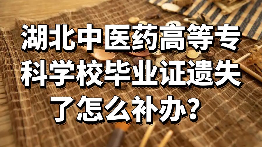 湖北中医药高等专科学校毕业证遗失了怎么补办？