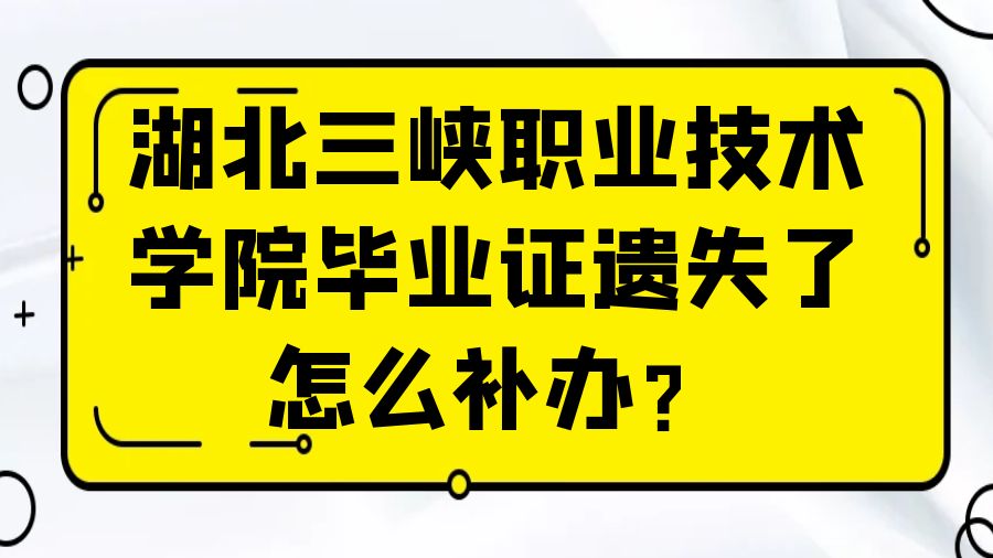 湖北三峡职业技术学院毕业证遗失了怎么补办？